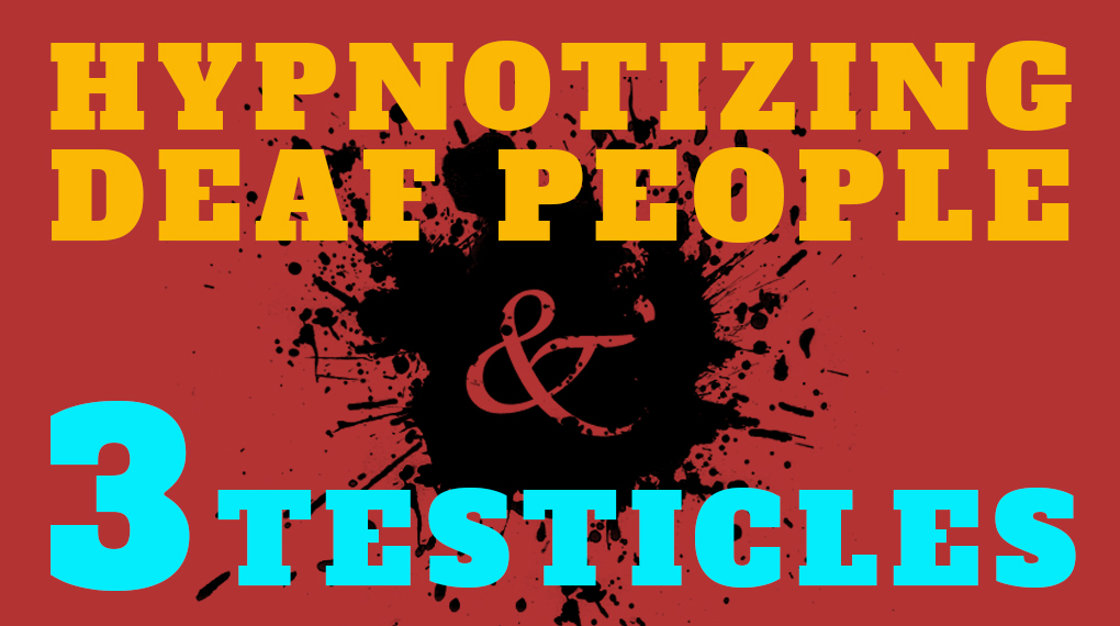 Hypnotizing Deaf People & 3 Testicles